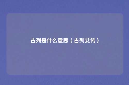 古列是什么意思（古列女传）