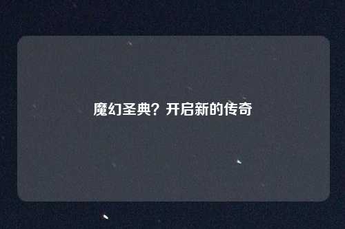魔幻圣典？开启新的传奇