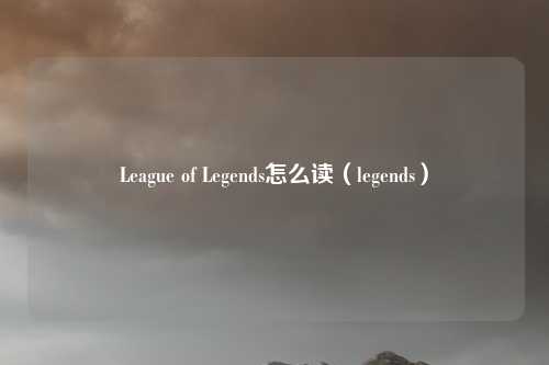 League of Legends怎么读（legends）