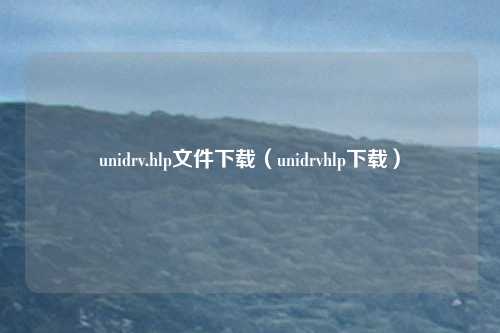 unidrv.hlp文件下载（unidrvhlp下载）