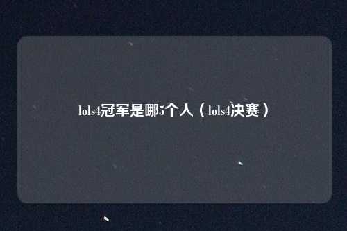 lols4冠军是哪5个人（lols4决赛）