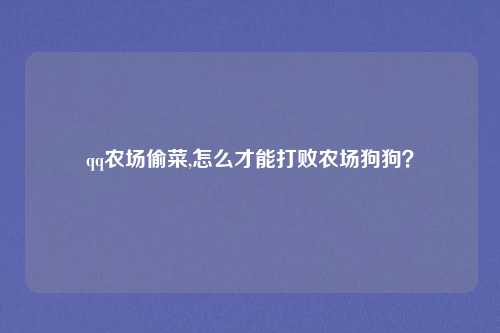 qq农场偷菜,怎么才能打败农场狗狗？