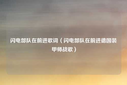 闪电部队在前进歌词（闪电部队在前进德国装甲师战歌）