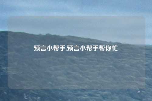 预言小帮手,预言小帮手帮你忙