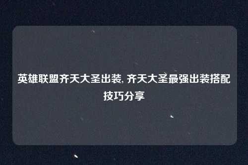英雄联盟齐天大圣出装, 齐天大圣最强出装搭配技巧分享
