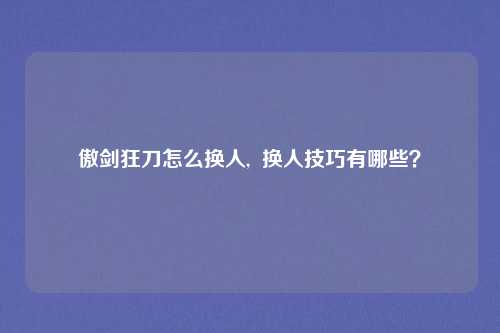 傲剑狂刀怎么换人,  换人技巧有哪些？