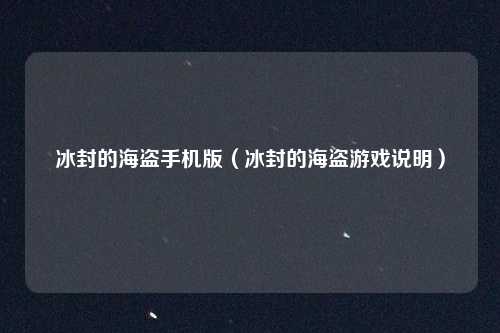 冰封的海盗手机版（冰封的海盗游戏说明）
