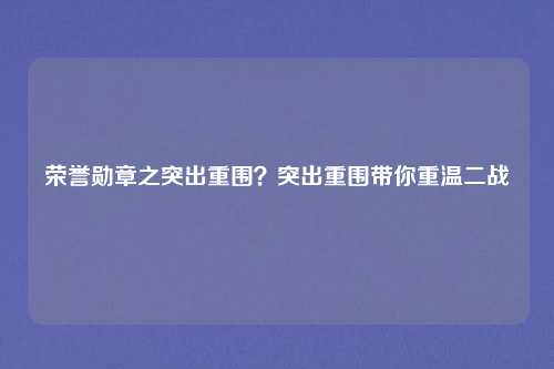 荣誉勋章之突出重围?突出重围带你重温二战