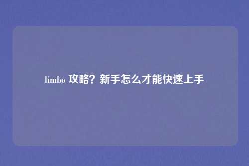limbo 攻略?新手怎么才能快速上手