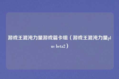 游戏王混沌力量游戏篇卡组（游戏王混沌力量plus beta2）