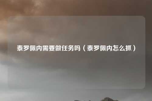 泰罗佩内需要做任务吗（泰罗佩内怎么抓）