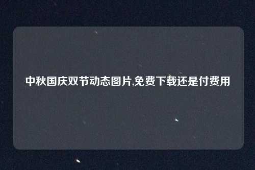 中秋国庆双节动态图片,免费下载还是付费用