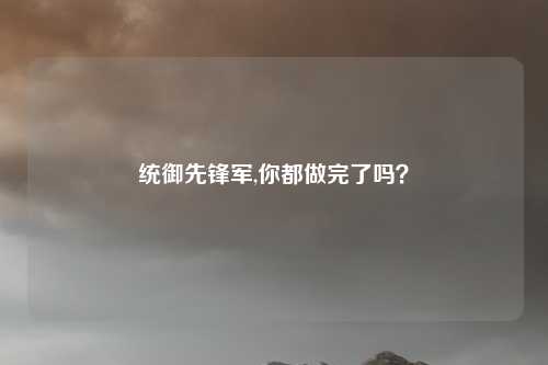 统御先锋军,你都做完了吗?
