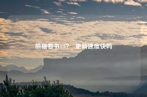 熊猫看书1.5? 更新速度快吗