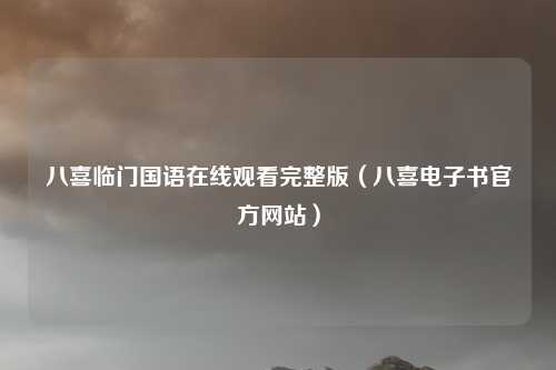 八喜临门国语在线观看完整版（八喜电子书官方网站）