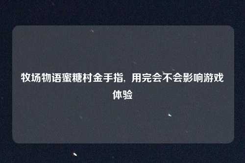 牧场物语蜜糖村金手指,  用完会不会影响游戏体验