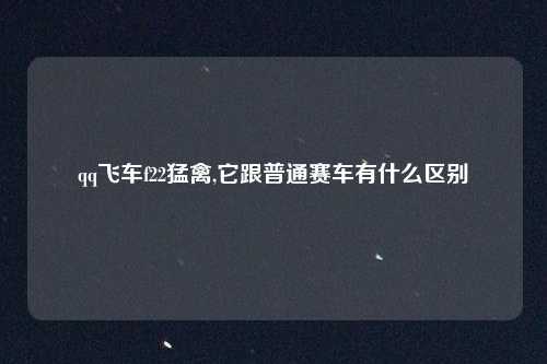 qq飞车f22猛禽,它跟普通赛车有什么区别