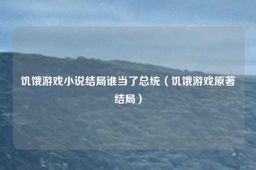 饥饿游戏小说结局谁当了总统（饥饿游戏原著结局）