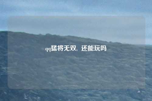 qq猛将无双, 还能玩吗