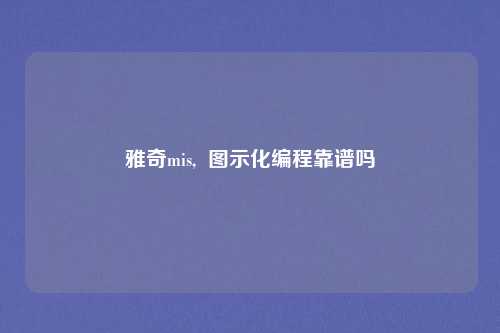 雅奇mis,  图示化编程靠谱吗