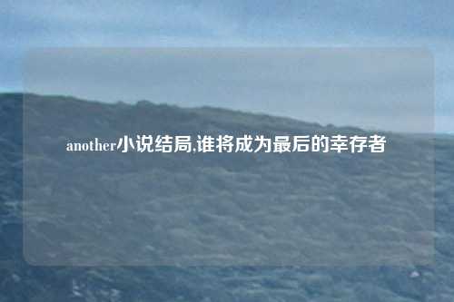 another小说结局,谁将成为最后的幸存者
