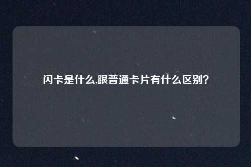 闪卡是什么,跟普通卡片有什么区别？