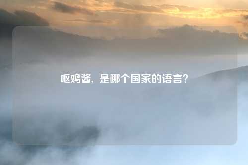 呕鸡酱, 是哪个国家的语言?