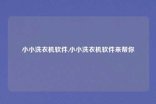 小小洗衣机软件,小小洗衣机软件来帮你