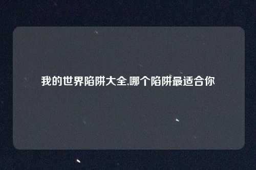 我的世界陷阱大全,哪个陷阱最适合你