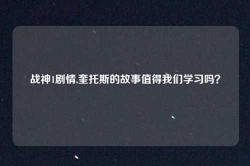 战神1剧情,奎托斯的故事值得我们学习吗?
