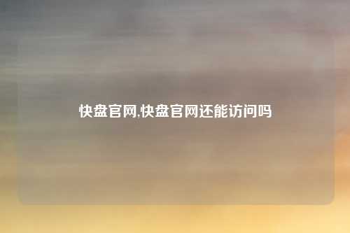 快盘官网,快盘官网还能访问吗