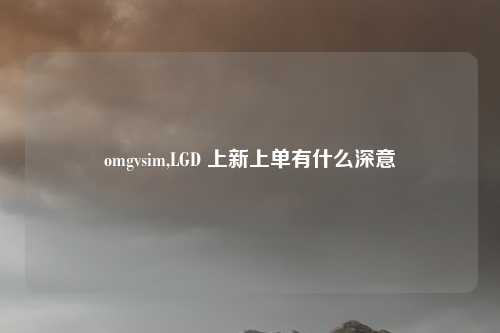omgvsim,LGD 上新上单有什么深意