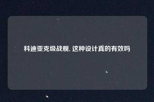 科迪亚克级战舰, 这种设计真的有效吗