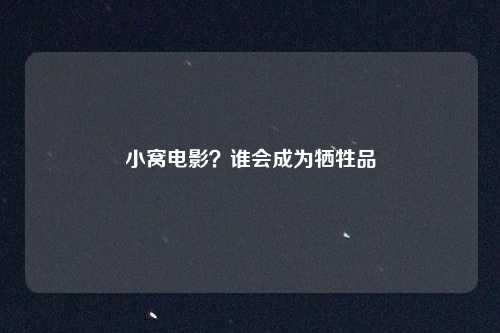 小窝电影？谁会成为牺牲品