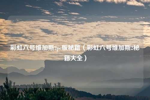 彩虹六号维加斯2pc版秘籍（彩虹六号维加斯2秘籍大全）