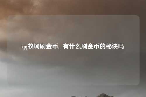 qq牧场刷金币, 有什么刷金币的秘诀吗