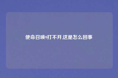 使命召唤9打不开,这是怎么回事