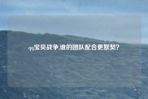 qq宝贝战争,谁的团队配合更默契?