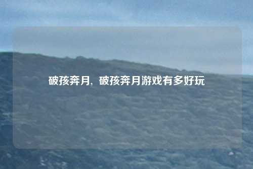 破孩奔月,  破孩奔月游戏有多好玩