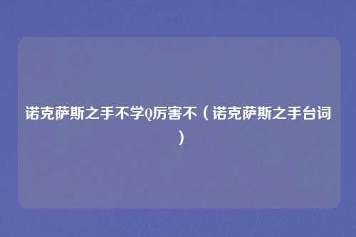 诺克萨斯之手不学Q厉害不(诺克萨斯之手台词)