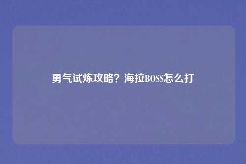 勇气试炼攻略?海拉BOSS怎么打
