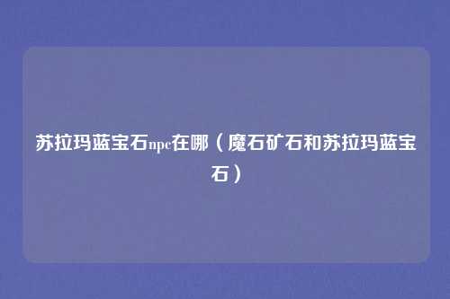 苏拉玛蓝宝石npc在哪(魔石矿石和苏拉玛蓝宝石)