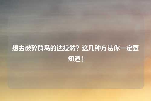 想去破碎群岛的达拉然？这几种方法你一定要知道！
