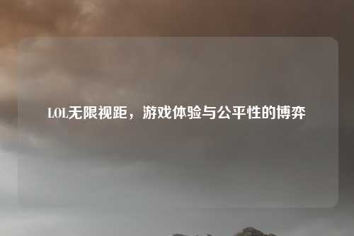 LOL无限视距，游戏体验与公平性的博弈