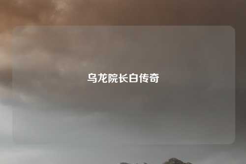 乌龙院长白传奇