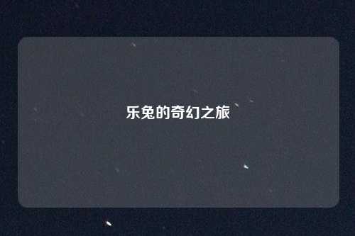 乐兔的奇幻之旅