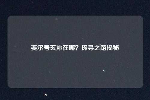 赛尔号玄冰在哪？探寻之路揭秘
