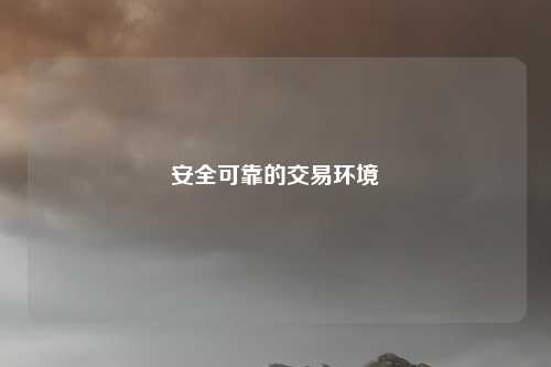 安全可靠的交易环境