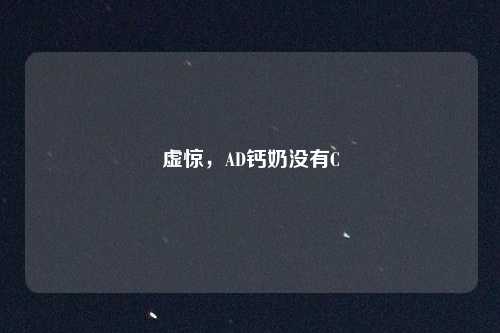 虚惊,AD钙奶没有C