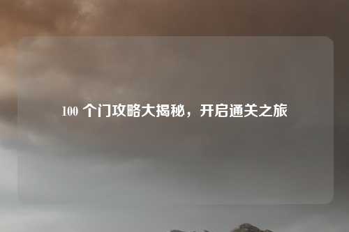 100 个门攻略大揭秘，开启通关之旅